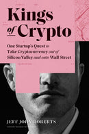Kings of Crypto : One Startup's Quest to Take Cryptocurrency Out of Silicon Valley and Onto Wall Street-9781647820183