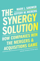 The Synergy Solution : How Companies Win the Mergers and Acquisitions Game-9781647820428