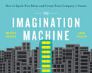 The Imagination Machine : How to Spark New Ideas and Create Your Company's Future-9781647820862