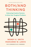 Both/And Thinking : Embracing Creative Tensions to Solve Your Toughest Problems-9781647821043