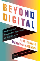 Beyond Digital : How Great Leaders Transform Their Organizations and Shape the Future-9781647822323