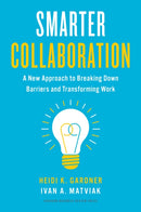 Smarter Collaboration : A New Approach to Breaking Down Barriers and Transforming Work-9781647822743