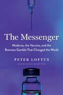 The Messenger : Moderna, the Vaccine, and the Business Gamble That Changed the World-9781647823191