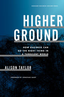 Higher Ground : How Business Can Do the Right Thing in a Turbulent World-9781647823436