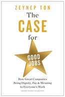 The Case for Good Jobs : How Great Companies Bring Dignity, Pay, and Meaning to Everyone's Jobs-9781647824174