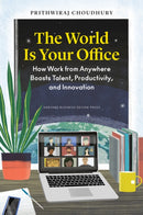 The World Is Your Office : How Work from Anywhere Boosts Talent, Productivity, and Innovation-9781647824716
