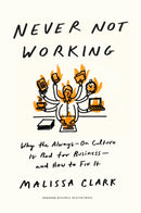 Never Not Working : Why the Always-On Culture Is Bad for Business - and How to Fix It-9781647825096