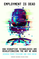 Employment Is Dead : How Disruptive Technologies Are Revolutionizing the Way We Work-9781647826420