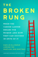 The Broken Rung : When the Career Ladder Breaks for Women  and How They Can Succeed in Spite of It-9781647827182