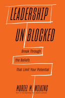 Leadership Unblocked : Break Through the Beliefs That Limit Your Potential-9781647827267