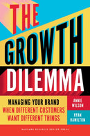 The Growth Dilemma : Managing Your Brand When Different Customers Want Different Things-9781647829735