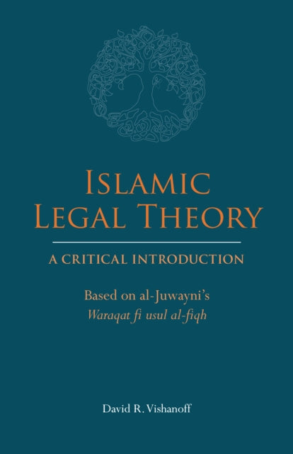 Islamic Legal Theory: A Critical Introduction : Based on al-Juwayni's Waraqat fi usul al-fiqh-9781647920418