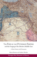 The End of the Ottoman Empire and the Forging of the Modern Middle East : A Short History with Documents-9781647922078