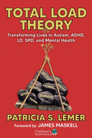 Total Load Theory : Transforming Lives in Autism, ADHD, LD, SPD, and Mental Health-9781648212031