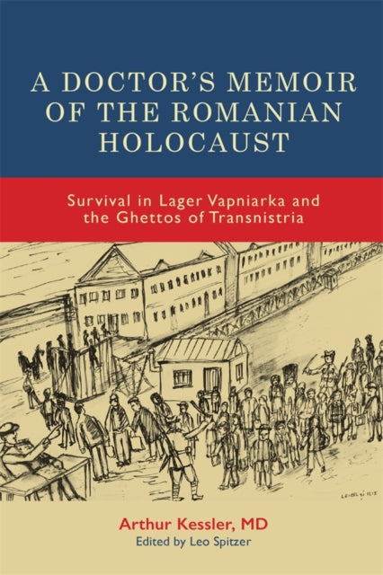 A Doctor's Memoir of the Romanian Holocaust : Survival in Lager Vapniarka and the Ghettos of Transnistria-9781648250934