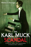 The Karl Muck Scandal : Classical Music and Xenophobia in World War I America-9781648251283