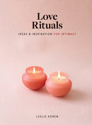Love Rituals : Ideas and Inspiration for Intimacy-9781648290305