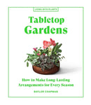 Tabletop Gardens : How to Make Long-Lasting Arrangements for Every Season-9781648290336