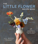 The Little Flower Recipe Book : 148 Tiny Arrangements for Every Season and Occasion-9781648290534