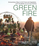 Green Fire : Extraordinary Ways to Grill Fruits and Vegetables, from the Master of Live-Fire Cooking-9781648290725