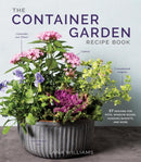 The Container Garden Recipe Book : 57 Designs for Pots, Window Boxes, Hanging Baskets, and More-9781648291876