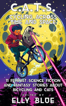C.a.t.s: Cycling Across Time And Space : 11 Feminist Science Fiction and Fantasy Stories About Bicyling and Cats-9781648411199