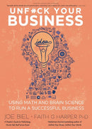 Unfuck Your Business : Using Math and Brain Science to Run a Successful Business-9781648411588