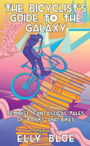 The Bicyclist's Guide To The Galaxy : Feminist, Fantastical Tales of Books and Bikes-9781648411861