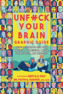 Unfuck Your Brain Graphic Guide : Using Science to Get Over Anxiety, Depression, Anger, Freak-outs, and Triggers-9781648412233
