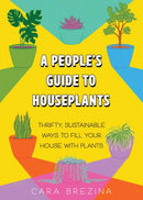 A People's Guide to Houseplants : Thrifty, Sustainable Ways to Fill Your Home with Plants-9781648412875