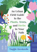 An Urban Field Guide to the Plants, Trees, and Herbs in Your Path-9781648413292