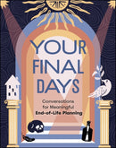 Your Final Days : Conversations for Meaningful End-of-Life Planning-9781648413735