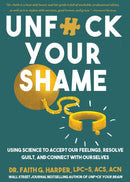 Unfuck Your Shame : Using Science to Accept Our Feelings, Resolve Guilt, and Connect with Ourselves-9781648413896