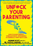 Unfuck Your Parenting : How to Raise Feminist, Compassionate, Responsible, and Generally Non-Shitty Kids-9781648413933