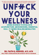 Unfuck Your Wellness : Using Science to Evaluate Acupuncture, Microdosing, Essential Oils, and Other Healing Modalities-9781648415999