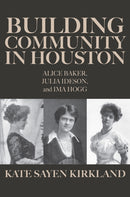 Building Community in Houston : Alice Baker, Julia Ideson, and Ima Hogg-9781648432620