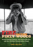 Fire in the Piney Woods : Texas Lookout Towers, the Forest Service, and the Civilian Conservation Corps-9781648432811