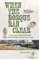 When the Bosque Ran Clear : Life Along the River from Prehistory to the Civil War-9781648432910