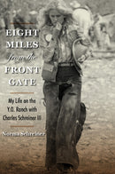 Eight Miles from the Front Gate : My Life on the Y.O. Ranch with Charles Schreiner III-9781648433283