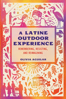 A Latine Outdoor Experience : Remembering, Resisting, and Reimagining-9781648433511