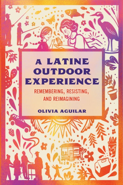 A Latine Outdoor Experience : Remembering, Resisting, and Reimagining-9781648433511