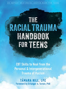 The Racial Trauma Handbook for Teens : CBT Skills to Heal from the Personal and Intergenerational Trauma of Racism-9781648480126