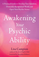 Awakening Your Psychic Ability : A Practical Guide to Develop Your Intuition, Demystify the Spiritual World, and Open Your Psychic Senses-9781648480744