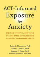 ACT-Informed Exposure for Anxiety : Creating Effective, Innovative, and Values-Based Exposures Using Acceptance and Commitment Therapy-9781648480812