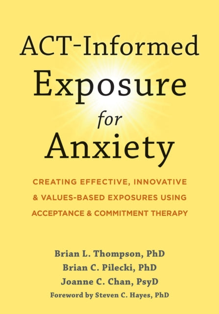 ACT-Informed Exposure for Anxiety : Creating Effective, Innovative, and Values-Based Exposures Using Acceptance and Commitment Therapy-9781648480812