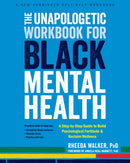 The Unapologetic Workbook for Black Mental Health : A Step-by-Step Guide to Build Psychological Fortitude and Reclaim Wellness-9781648480874