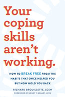 Your Coping Skills Aren't Working : Move Beyond the Outdated, Ineffective Habits That Once Worked but Now Hold You Back-9781648480997