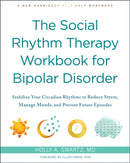 The Social Rhythm Therapy Workbook for Bipolar Disorder : Stabilize Your Circadian Rhythms to Reduce Stress, Manage Moods, and Prevent Future Episodes-9781648481246