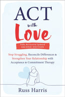 ACT with Love : Stop Struggling, Reconcile Differences, and Strengthen Your Relationship with Acceptance and Commitment Therapy-9781648481635