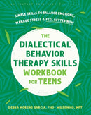 The Dialectical Behavior Therapy Skills Workbook for Teens : Simple Skills to Balance Emotions, Manage Stress, and Feel Better Now-9781648481727